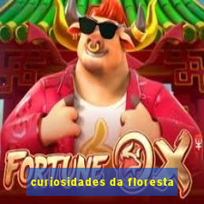 curiosidades da floresta